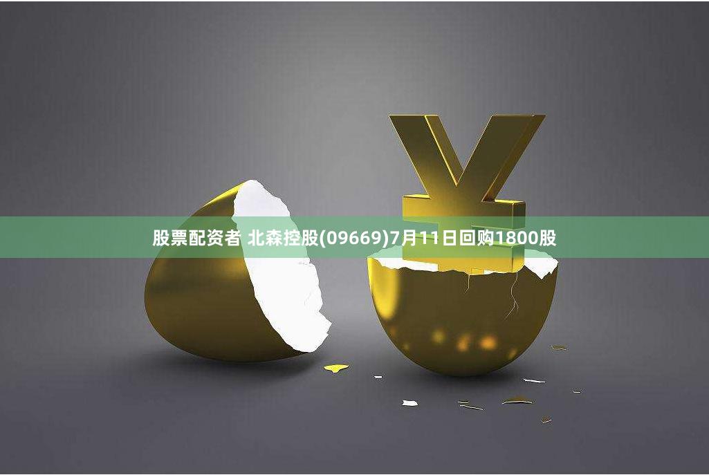 股票配资者 北森控股(09669)7月11日回购1800股