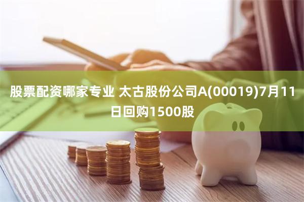 股票配资哪家专业 太古股份公司A(00019)7月11日回购1500股