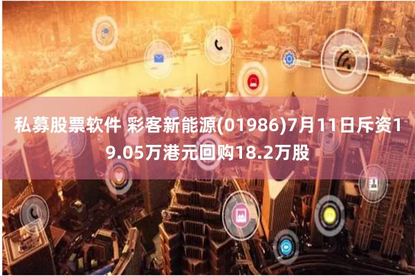 私募股票软件 彩客新能源(01986)7月11日斥资19.05万港元回购18.2万股