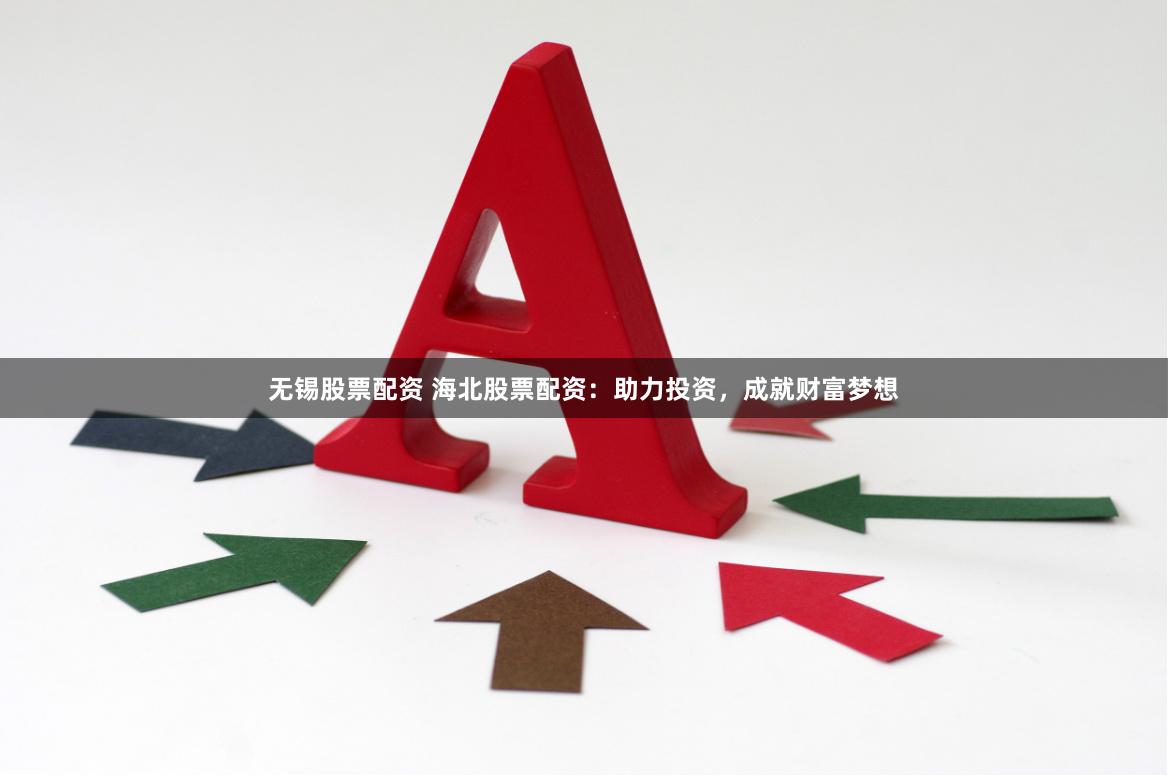 无锡股票配资 海北股票配资：助力投资，成就财富梦想